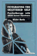 Integrating the Shattered Self: Psychotherapy with Adult Incest Survivors