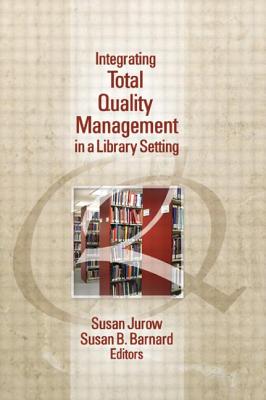 Integrating Total Quality Management in a Library Setting - Jurow, Susan, and Barnard, Susan