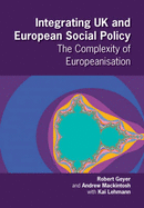 Integrating UK and European Social Policy: The Complexity of Europeanisation - Geyer, Robert, and Mackintosh, Andrew, and Lehmann, Kai