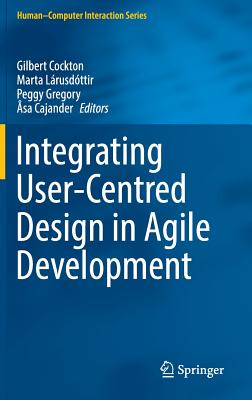 Integrating User-Centred Design in Agile Development - Cockton, Gilbert (Editor), and Lrusdttir, Marta (Editor), and Gregory, Peggy (Editor)