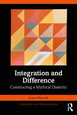 Integration and Difference: Constructing a Mythical Dialectic - Maxwell, Grant
