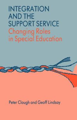 Integration and the Support Service: Changing Roles in Special Education - Clough, Peter, Dr., and Lindsay, Geoff