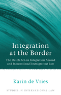 Integration at the Border: The Dutch Act on Integration Abroad and International Immigration Law