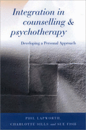 Integration in Counselling & Psychotherapy: Developing a Personal Approach - Lapworth, Phil, Mr., and Sills, Charlotte, Ms., and Fish, Sue