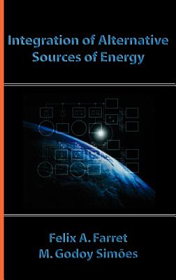 Integration of Alternative Sources of Energy - Farret, Felix A, and Simoes, M Godoy