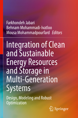 Integration of Clean and Sustainable Energy Resources and Storage in Multi-Generation Systems: Design, Modeling and Robust Optimization - Jabari, Farkhondeh (Editor), and Mohammadi-Ivatloo, Behnam (Editor), and Mohammadpourfard, Mousa (Editor)