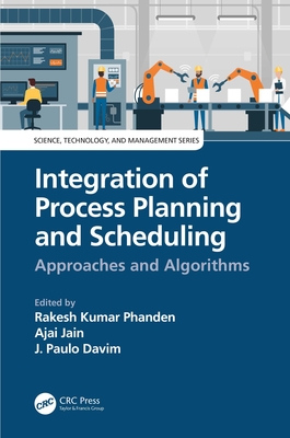 Integration of Process Planning and Scheduling: Approaches and Algorithms - Phanden, Rakesh Kumar (Editor), and Jain, Ajai (Editor), and Davim, J. Paulo (Editor)