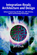 Integration-Ready Architecture and Design: Software Engineering with XML, Java, .Net, Wireless, Speech, and Knowledge Technologies