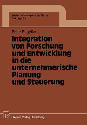 Integration Von Forschung Und Entwicklung in Die Unternehmerische Planung Und Steuerung - Engelke, Peter