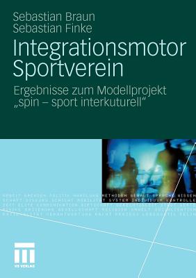 Integrationsmotor Sportverein: Ergebnisse Zum Modellprojekt Spin - Sport Interkulturell - Braun, Sebastian, and Gr?tzmann, Erik (Contributions by), and Finke, Sebastian