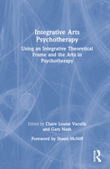 Integrative Arts Psychotherapy: Using an Integrative Theoretical Frame and the Arts in Psychotherapy