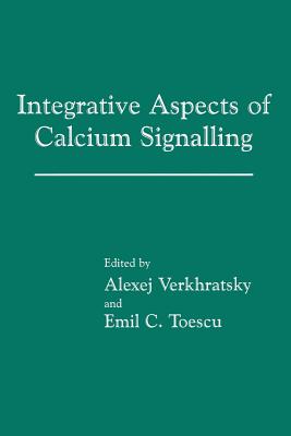 Integrative Aspects of Calcium Signalling - Verkhratsky, Alexej (Editor), and Toescu, Emil C (Editor)