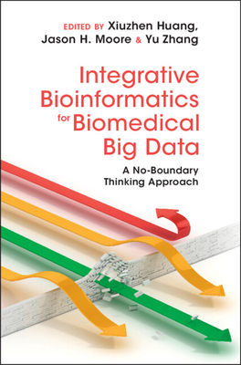 Integrative Bioinformatics for Biomedical Big Data: A No-Boundary Thinking Approach - Huang, Xiuzhen (Editor), and Moore, Jason H (Editor), and Zhang, Yu (Editor)
