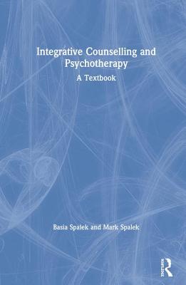 Integrative Counselling and Psychotherapy: A Textbook - Spalek, Basia, and Spalek, Mark