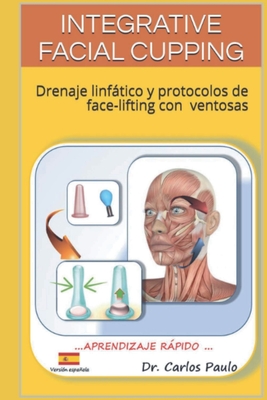 Integrative Facial Cupping: Drenaje Linftico Y Protocolos de Face-Lifting Con Ventosas - Paulo, Carlos