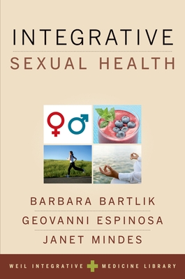 Integrative Sexual Health - Bartlik, Barbara (Editor), and Espinosa, Geovanni (Editor), and Mindes, Janet (Editor)