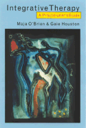 Integrative Therapy: A Practitioner s Guide - O brien, Maja, and Houston, Gaie