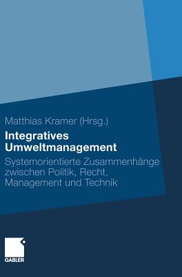 Integratives Umweltmanagement: Systemorientierte Zusammenhange Zwischen Politik, Recht, Management Und Technik - Kramer, Matthias (Editor)