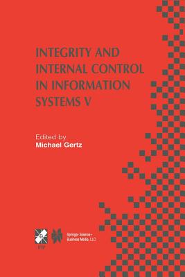 Integrity and Internal Control in Information Systems V: IFIP TC11 / WG11.5 Fifth Working Conference on Integrity and Internal Control in Information Systems (IICIS) November 11-12, 2002, Bonn, Germany - Gertz, Michael (Editor)
