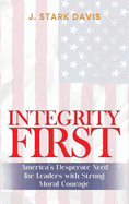 Integrity First: America's Desperate Need for Leaders with Strong Moral Courage