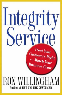 Integrity Service: Treat Your Customers Right-Watch Your Business Grow - Willingham, Ron