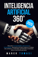 Inteligencia Artificial 360?: Descubre funcionalidades, aplicaciones y herramientas. Aprovecha IA para mejorar trabajo, vida cotidiana y creatividad, aumentando bienestar, ?xito y crecimiento personal