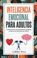 Inteligencia Emocional Para Adultos: 7 pasos para ser emocionalmente inteligente y mejorar tus relaciones hoy mismo