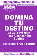 Inteligencia Emocional Para Principiantes - Domina Tu Destino: La Gua Prctica Para Alcanzar Sus Sueos - Escuela Emocional - Cmo superar la negatividad, vencer la ansiedad y convertirte en la persona que quieres ser (Personal Self-Help - Spanish...