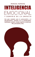 Inteligencia Emocional y Dominio de la Empata: Una gua completa para la autocuracin y el descubrimiento, aumento de la autodisciplina, habilidades sociales, terapia cognitiva conductual, PNL, persuasin y ms.