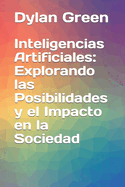 Inteligencias Artificiales: Explorando las Posibilidades y el Impacto en la Sociedad