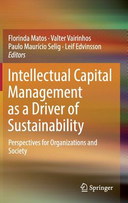 Intellectual Capital Management as a Driver of Sustainability: Perspectives for Organizations and Society - Matos, Florinda (Editor), and Vairinhos, Valter (Editor), and Selig, Paulo Maurcio (Editor)
