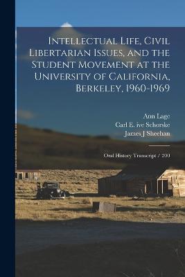 Intellectual Life, Civil Libertarian Issues, and the Student Movement at the University of California, Berkeley, 1960-1969: Oral History Transcript / 200 - Lage, Ann, and Schorske, Carl E Ive, and Zelnik, Reginald E