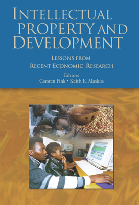 Intellectual Property and Development: Lessons from Recent Economic Research - Fink, Carsten (Editor), and Maskus, Keith E (Editor)