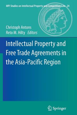 Intellectual Property and Free Trade Agreements in the Asia-Pacific Region - Antons, Christoph (Editor), and Switzerland (Editor)