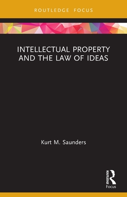 Intellectual Property and the Law of Ideas - Saunders, Kurt