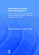 Intellectual Property Asset Management: How to identify, protect, manage and exploit intellectual property within the business environment