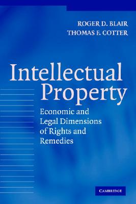 Intellectual Property: Economic and Legal Dimensions of Rights and Remedies - Blair, Roger D, and Cotter, Thomas F