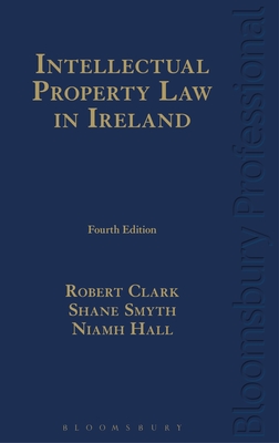 Intellectual Property Law in Ireland - Clark, Robert, Prof., and Smyth, Shane, and Hall, Niamh