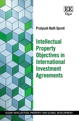 Intellectual Property Objectives in International Investment Agreements - Upreti, Pratyush Nath