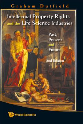 Intellectual Property Rights and the Life Science Industries: Past, Present and Future (2nd Edition) - Dutfield, Graham