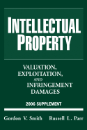 Intellectual Property: Valuation, Exploitation, and Infringement Damages, 2006 Supplement