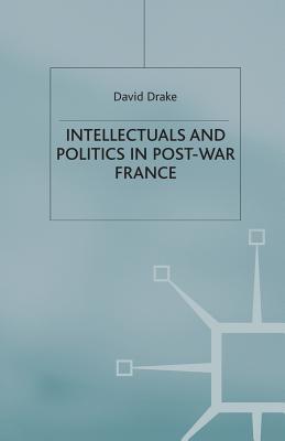 Intellectuals and Politics in Post-War France - Drake, D