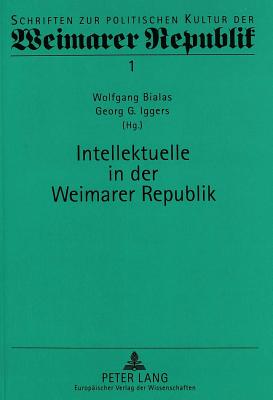 Intellektuelle in Der Weimarer Republik - Iggers, Georg G (Editor), and Bialas, Wolfgang (Editor)