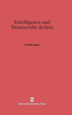 Intelligence and Democratic Action - Knight, Frank H