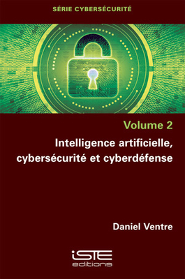 Intelligence artificielle, cybers?curit? et cyberd?fense - Ventre, Daniel