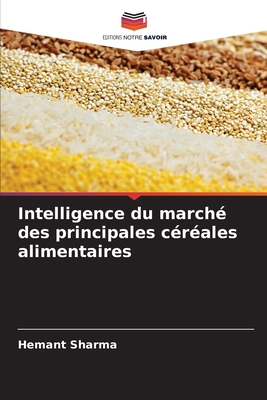 Intelligence du march? des principales c?r?ales alimentaires - Sharma, Hemant