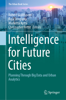 Intelligence for Future Cities: Planning Through Big Data and Urban Analytics - Goodspeed, Robert (Editor), and Sengupta, Raja (Editor), and Kytt, Marketta (Editor)