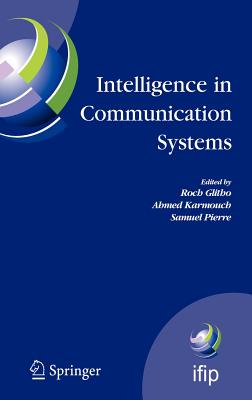 Intelligence in Communication Systems: Ifip International Conference on Intelligence in Communication Systems, Intellcomm 2005, Montreal, Canada, October 17-19, 2005 - Glitho, Roch (Editor), and Karmouch, Ahmed (Editor), and Pierre, Samuel (Editor)