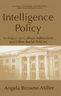 Intelligence Policy: Its Impact on College Admissions and Other Social Policies - Browne Miller, Angela, and Browne-Mille