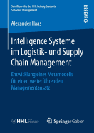 Intelligence Systeme Im Logistik- Und Supply Chain Management: Entwicklung Eines Metamodells F?r Einen Weiterf?hrenden Managementansatz